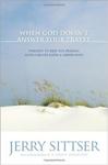 When God Doesn't Answer Your Prayer: Insights to Keep You Praying with Greater Faith and Deeper Hope by Jerry L. Sittser