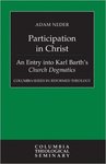 Participation in Christ: An Entry into Karl Barth's Church Dogmatics by Adam Neder