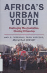 Africa's Urban Youth: Challenging Marginalization, Claiming Citizenship by Amy S. Patterson, Tracy Kuperus, and Megan Hershey