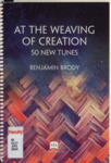 At the Weaving of Creation: 50 New Tunes by Benjamin Brody