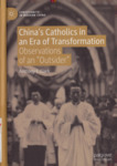 China’s Catholics in an Era of Transformation: Observations of an “Outsider” by Anthony E. Clark