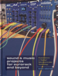Sound & Music Projects for Eurorack and Beyond: Explorations in Teensy® Microcontroller Technology by Brent Edstrom