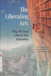 The Liberating Arts: Why We Need Liberal Arts Education P by David Henreckson, Jeffrey Bilbro, and Jessica Hooten Wilson