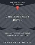 Chrysostom's Devil: Demons, the Will, and Virtue in Patristic Soteriology